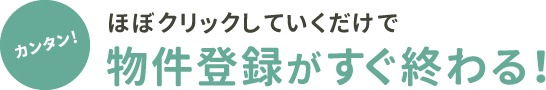 物件登録がすぐ終わる！