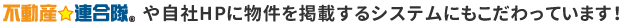 不動産連合隊や自社HPに物件を掲載するシステムにもこだわっています！